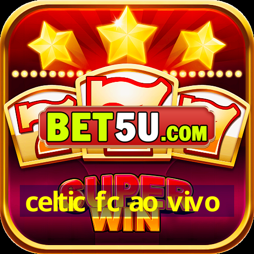 celtic fc ao vivo